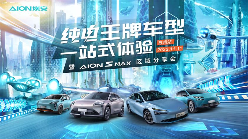 [苏州市]纯电王牌车型一站式体验暨AION S MAX区域分享会@苏州站